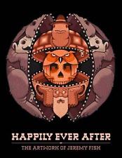 Happily Ever After: The Artwork of Jeremy Fish