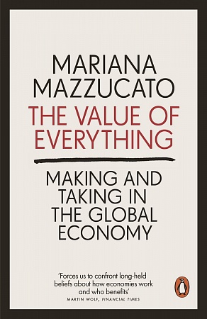 Value of Everything: Making and Taking in the Global Economy Mazzucato, Mariana