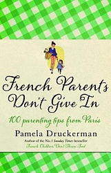 French Parents Don't Give In: 100 parenting tips from Paris, Druckerman, Pamela