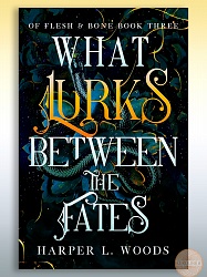 What Lurks Between the Fates, Woods, Harper L.