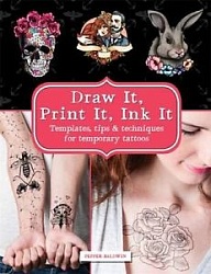 Draw It, Print It, Ink It: Templates, tips & techniques for temporary tattoos